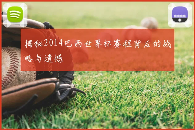 揭秘2014巴西世界杯赛程背后的战略与遗憾