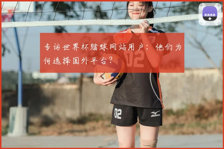 专访世界杯赌球网站用户：他们为何选择国外平台？