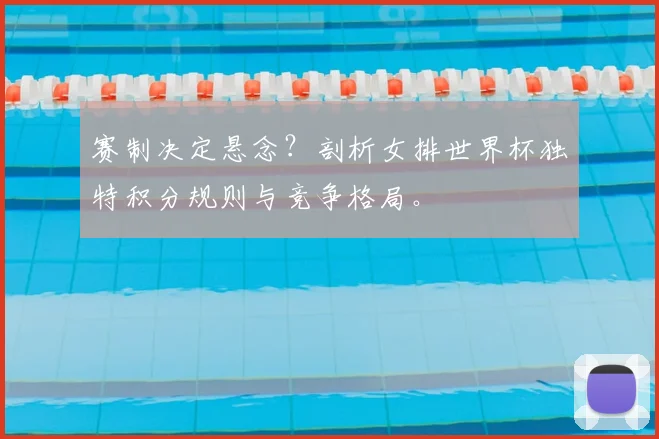 赛制决定悬念？剖析女排世界杯独特积分规则与竞争格局。